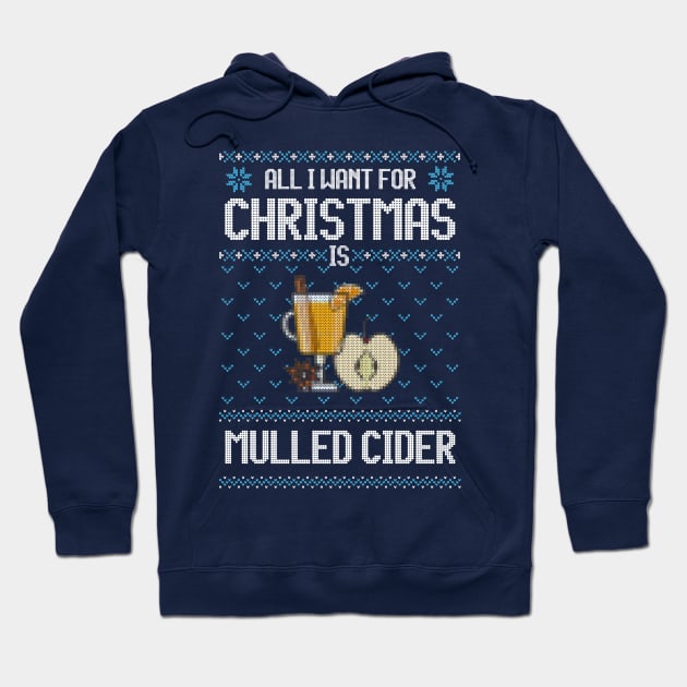 All I Want For Christmas Is Mulled Cider - Ugly Xmas Sweater For Cider Lover Hoodie by Ugly Christmas Sweater Gift